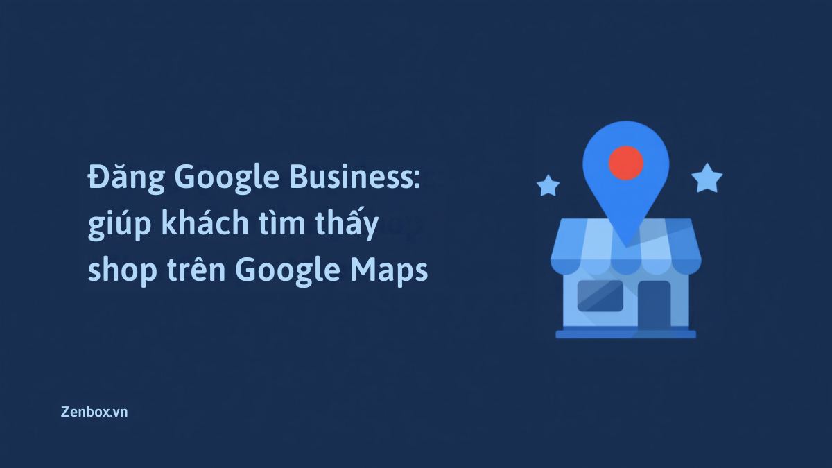 Đăng Google Business: giúp khách tìm thấy shop trên Google Maps
